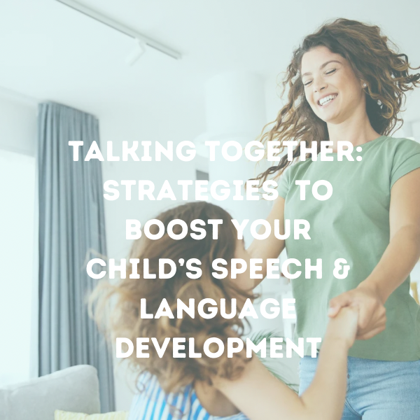 Talking Together: Strategies to Boost Your Child’s Speech & Language Development
